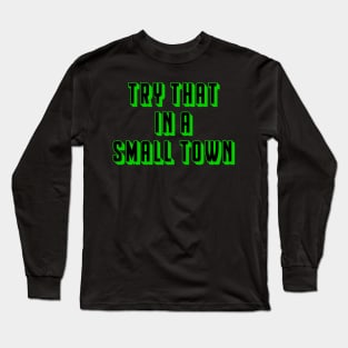 Try That In A Small Town Long Sleeve T-Shirt